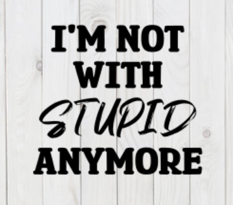 I'm Not With Stupid Anymore, funny SVG File, png, dxf, digital download, cricut cut file