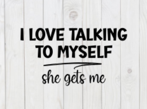 I Love Talking to Myself, She Gets Me, funny SVG File, png, dxf, digital download, cricut cut file