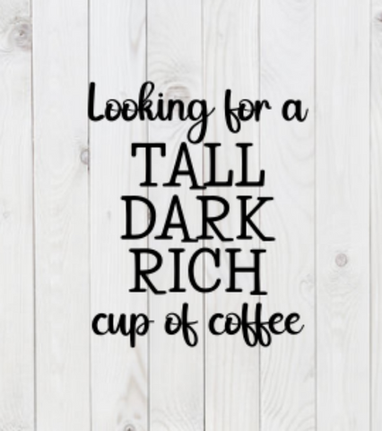 Looking for a Tall, Dark, Rich Cup of Coffee, funny SVG File, png, dxf, digital download, cricut cut file