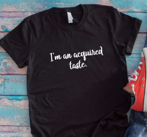 I'm an Acquired Taste, Unisex Black Short Sleeve Men's and Women's T-shirt
