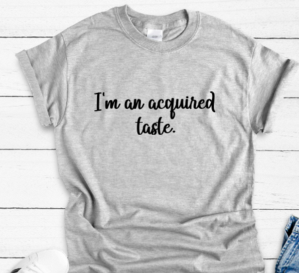 I'm an Acquired Taste, Unisex, Men's and Women's Gray Short Sleeve Unisex T-shirt