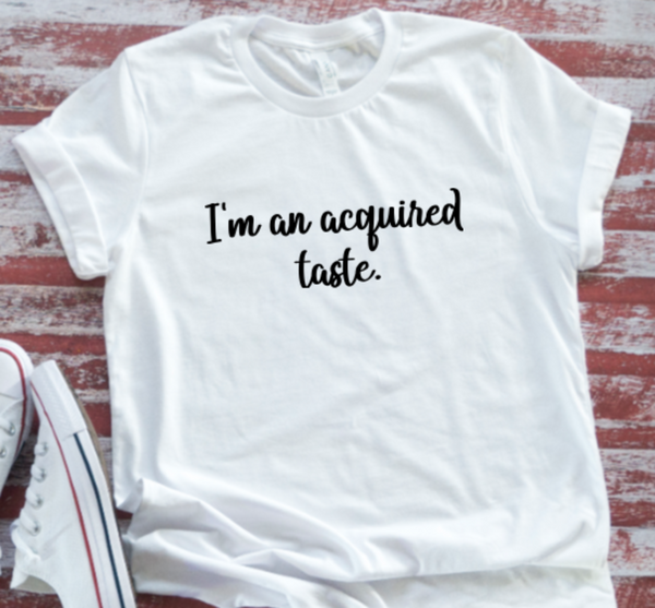 I'm an Acquired Taste, Unisex White Short Sleeve Men's and Women's T-shirt