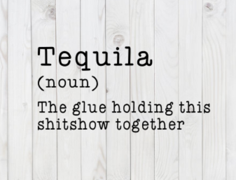 Tequila, The Glue Holding This Shitshow Together, funny SVG File, png, dxf, digital download, cricut cut file