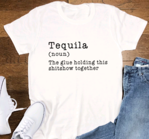 Tequila, The Glue Holding This Shitshow Together, White, Unisex, Short Sleeve T-shirt