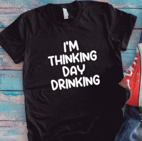 I'm Thinking Day Drinking, Unisex Black Short Sleeve T-shirt