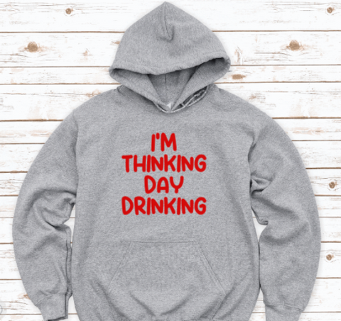 I'm Thinking Day Drinking, Gray Unisex Hoodie Sweatshirt