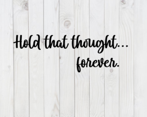 Hold That Thought... Forever, SVG File, png, dxf, digital download, cricut cut file