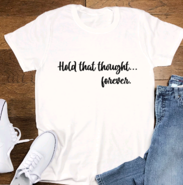 Hold That Thought... Forever, Soft White Short Sleeve Unisex T-shirt
