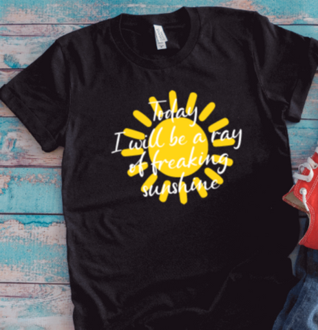 Today I Will Be a Ray of Freaking Sunshine, Unisex Black Short Sleeve T-shirt