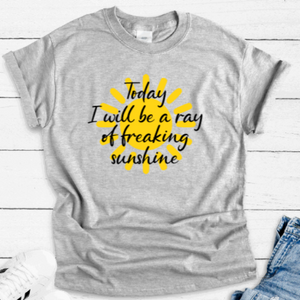 Today I Will Be a Ray of Freaking Sunshine, Gray Short Sleeve Unisex T-shirt