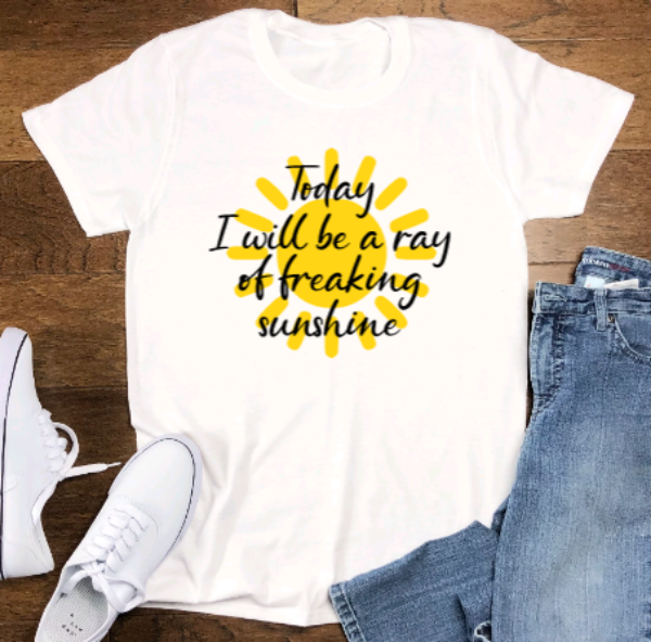 Today I Will Be a Ray of Freaking Sunshine, White, Short Sleeve Unisex T-shirt