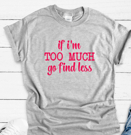 If I'm Too Much, Go Find Less, SVG File, png, dxf, digital download, cricut cut file