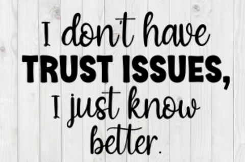 I Don't Have Trust Issues, I Just Know Better, SVG File, png, dxf, digital download, cricut cut file