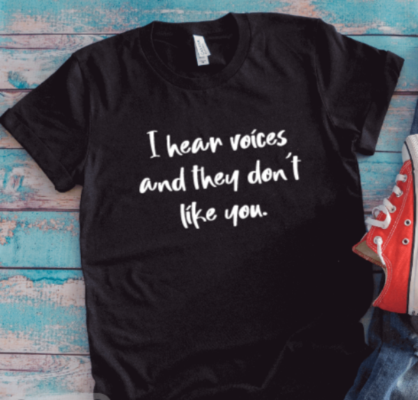 I Hear Voices and They Don't Like You, Unisex Black Short Sleeve T-shirt
