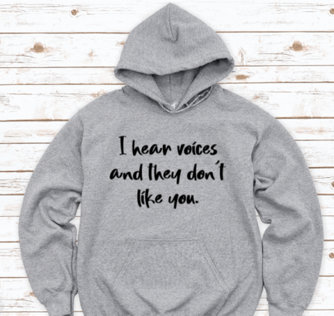 I Hear Voices and They Don't Like You, Gray Unisex Hoodie Sweatshirt