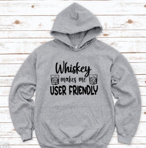 Whiskey Makes Me User Friendly, Gray Unisex Hoodie Sweatshirt