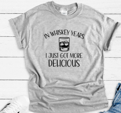 In Whiskey Years, I Just Got More Delicious, Gray Short Sleeve Unisex T-shirt