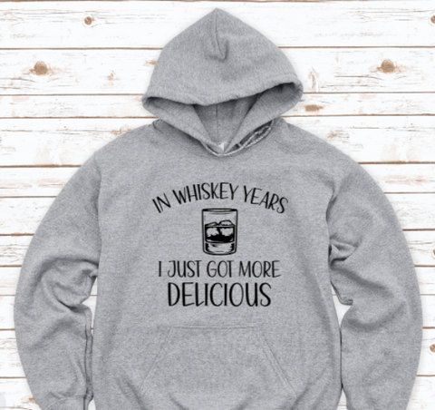In Whiskey Years I Just Got More Delicious, Gray Unisex Hoodie Sweatshirt