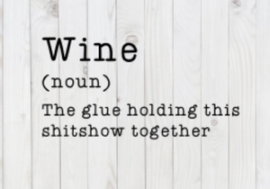 Wine The Glue Holding This Shitshow Together funny SVG File, png, dxf, digital download, cricut cut file