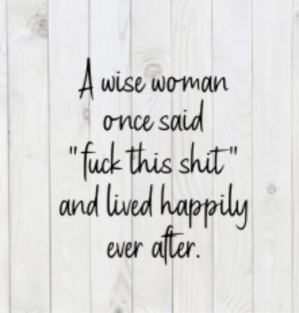 A Wise Woman Once Said "F*ck This Sh*t" and Lived Happily Ever After, SVG File, png, dxf, digital download, cricut cut file