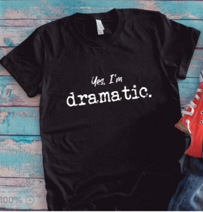 Yes, I'm Dramatic, Black, Unisex Short Sleeve T-shirt