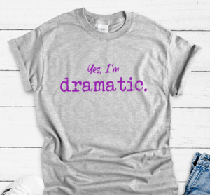 Yes, I'm Dramatic, Gray Short Sleeve Unisex T-shirt
