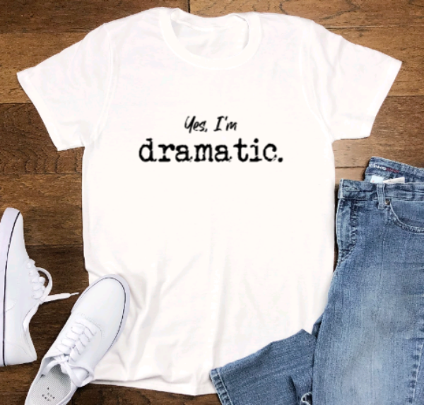 Yes, I'm Dramatic, White Short Sleeve Unisex T-shirt