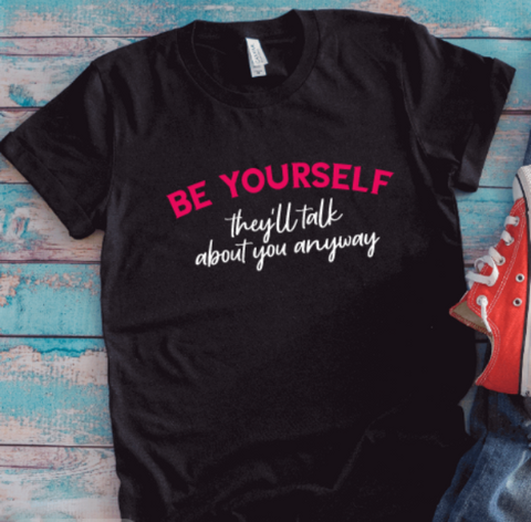 Be Yourself, They'll Talk About You Anyway, Unisex Black Short Sleeve T-shirt