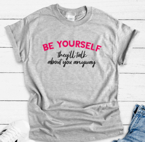 Be Yourself, They'll Talk About You Anyway, Gray Short Sleeve Unisex T-shirt