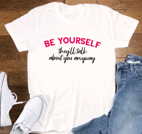 Be Yourself, They'll Talk About You Anyway, White, Short Sleeve Unisex T-shirt