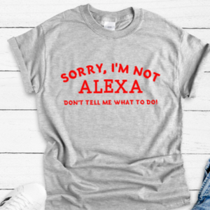Sorry, I'm Not Alexa, Don't Tell Me What To Do Gray Short Sleeve Unisex T-shirt