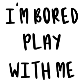 i'm bored play with me