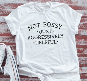 Not Bossy, Just Aggressively Helpful, Unisex, White Short Sleeve T-shirt