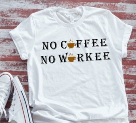 No Coffee, No Workee Unisex  White Short Sleeve T-shirt
