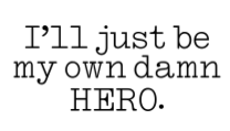 i'll just be my own damn hero