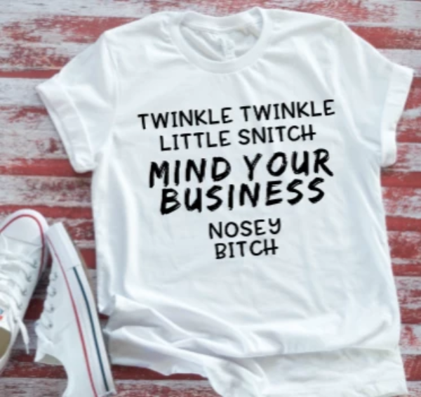 twinkle twinkle little snitch mind your business nosey bitch white t-shirt