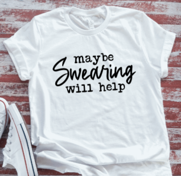 Maybe Swearing Will Help  White Short Sleeve T-shirt