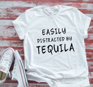 Easily Distracted by Tequila  White T-shirt