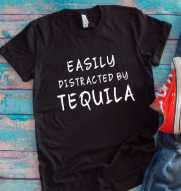 easily distracted by tequila black t shirt