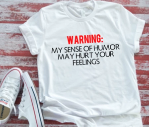 WARNING:  My Sense of Humor May Hurt Your Feelings White Short Sleeve T-Shirt