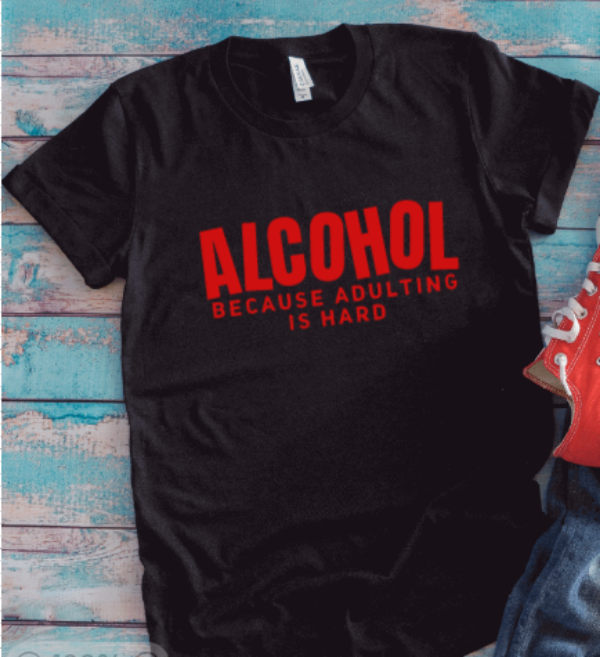 Alcohol Because Adulting is Hard, Black Unisex Short Sleeve T-shirt
