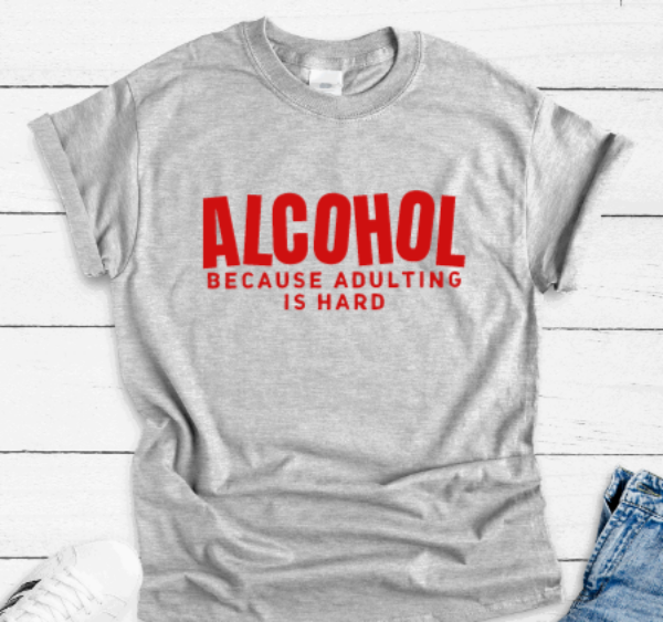 Alcohol, Because Adulting Is Hard, Gray Short Sleeve Unisex T-shirt