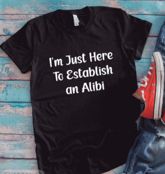 I'm Just Here To Establish an Alibi, Unisex, Black Short Sleeve T-shirt