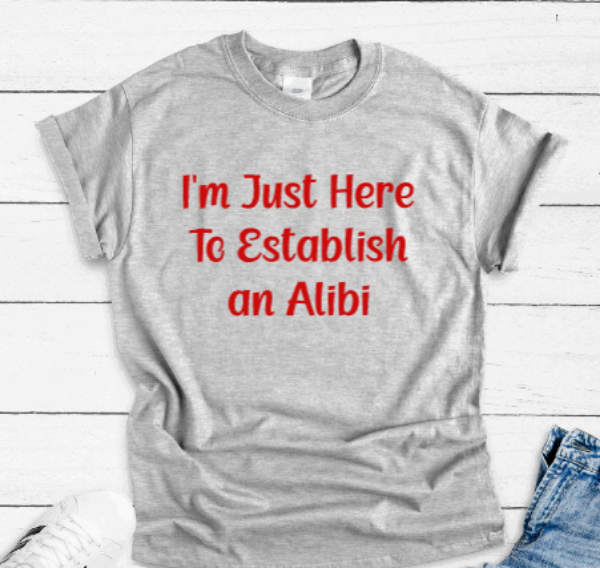 I'm Just Here To Establish an Alibi, Gray Unisex, Short Sleeve T-shirt