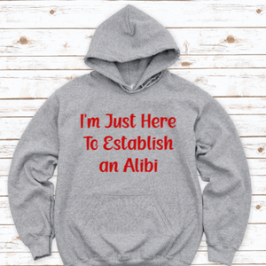 I'm Just Here To Establish an Alibi, Gray Unisex Hoodie Sweatshirt