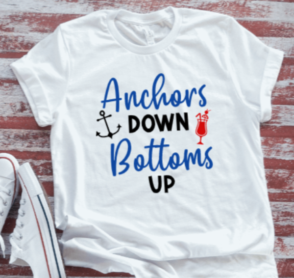 Anchors Down, Bottoms Up, Boating  White Short Sleeve T-shirt