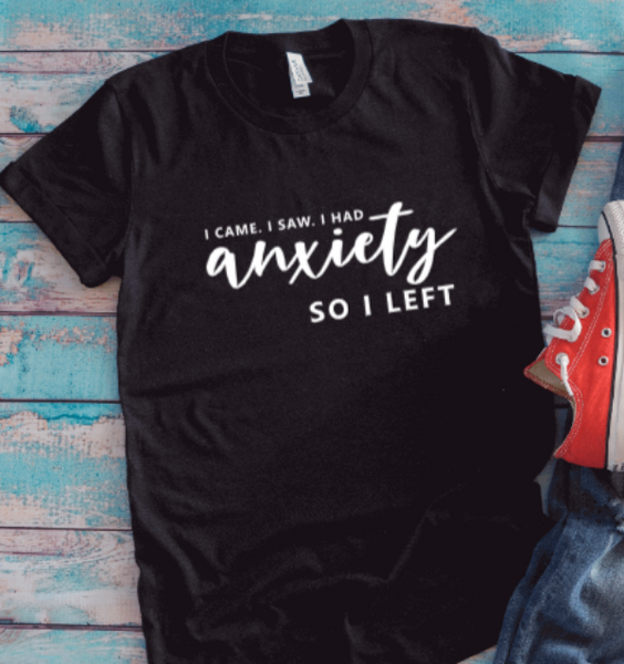 I Came, I Saw, I Had Anxiety, So I Left, Black Unisex Short Sleeve T-shirt