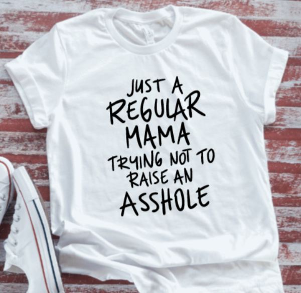 Just a Regular Mama Trying Not To Raise an A**hole, Unisex, White Short Sleeve T-shirt