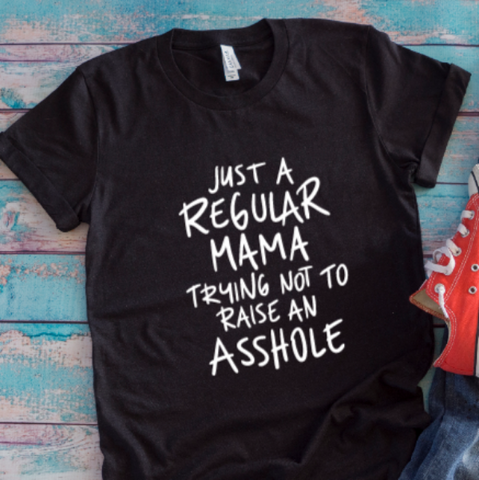 Just a Regular Mama Trying Not To Raise an A**hole, Black Unisex Short Sleeve T-shirt