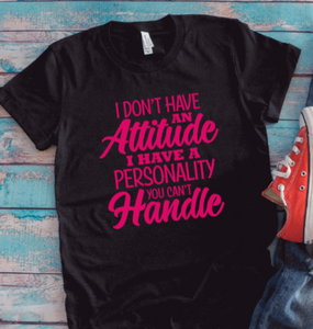 I Don't Have an Attitude, I Have a Personality You Can't Handle, Unisex, Black Short Sleeve T-shirt